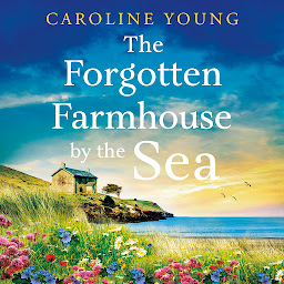 Icon image The Forgotten Farmhouse by the Sea: An emotional and uplifting tale of secrets and second chances