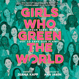 Icon image Girls Who Green the World: Thirty-Four Rebel Women Out to Save Our Planet
