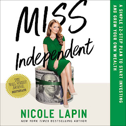 Icon image Miss Independent: A Simple 12-Step Plan to Start Investing and Grow Your Own Wealth