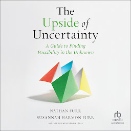 Icon image The Upside of Uncertainty: A Guide to Finding Possibility in the Unknown