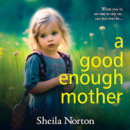 Icon image A Good Enough Mother: A BRAND NEW completely heart-wrenching, emotional read from Sheila Norton for 2024