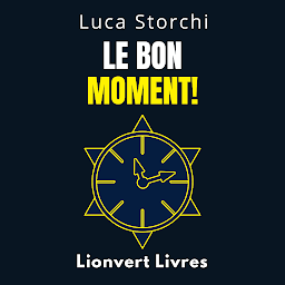 Obraz ikony: Le Bon Moment!: ￼Comprendre Le Rôle Du Temps Dans Votre Vie