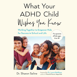 Icon image What Your ADHD Child Wishes You Knew: Working Together to Empower Kids for Success in School and Life