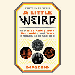 Obraz ikony: They Just Seem a Little Weird: How KISS, Cheap Trick, Aerosmith, and Starz Remade Rock and Roll