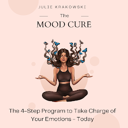 Icon image The Mood Cure: The 4-Step Program to Take Charge of Your Emotions - Today