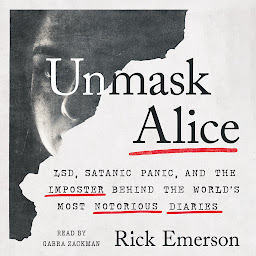 Icoonafbeelding voor Unmask Alice: LSD, Satanic Panic, and the Imposter Behind the World's Most Notorious Diaries