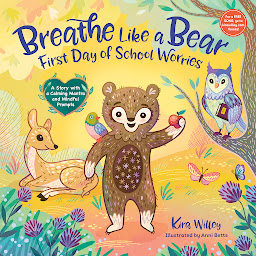 Icon image Breathe Like a Bear: First Day of School Worries: A Story with a Calming Mantra and Mindful Prompts