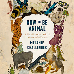 Icon image How to be Animal: A New History of What It Means to Be Human
