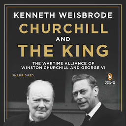 Icon image Churchill and the King: The Wartime Alliance of Winston Churchill and George VI