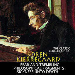Obraz ikony: The Classic Collection of Soren Kierkegaard: Fear and Trembling, Philosophical Fragments, Sickness Unto Death