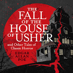 Icon image The Fall of the House of Usher and Other Classic Tales of Horror