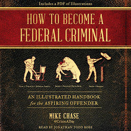 Icon image How to Become a Federal Criminal: An Illustrated Handbook for the Aspiring Offender