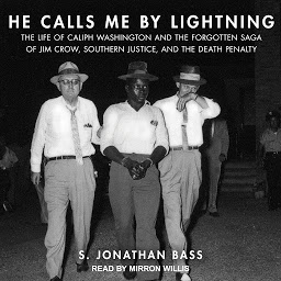 Icon image He Calls Me By Lightning: The Life of Caliph Washington and the Forgotten Saga of Jim Crow, Southern Justice, and the Death Penalty
