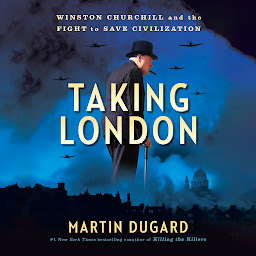 Symbolbild für Taking London: Winston Churchill and the Fight to Save Civilization