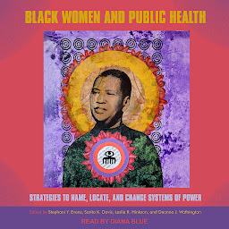 Icon image Black Women and Public Health: Strategies to Name, Locate, and Change Systems of Power
