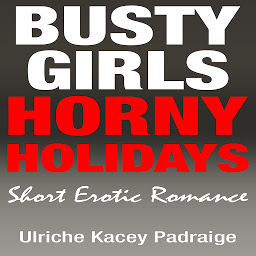 Icon image Busty Girls Horny Holidays: Short Erotic Romance