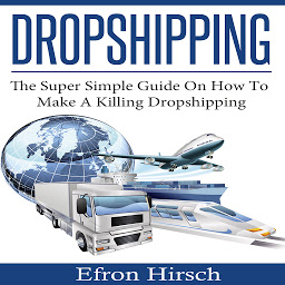 Icon image Dropshipping: The Super Simple Guide On How To Make A Killing Dropshipping