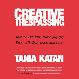 Icon image Creative Trespassing: How to Put the Spark and Joy Back into Your Work and Life