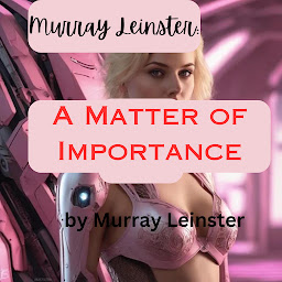 Icon image Murray Leinster: A Matter of Importance: what is the difference between a riot and a war? It's all in your attitude.