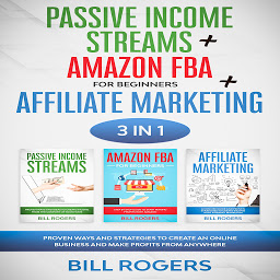 Obraz ikony: Passive Income Streams + Amazon FBA for Beginners + Affiliate Marketing: 3 In 1 – Proven Ways and Strategies to Create an Online Business and Make Profits from Anywhere