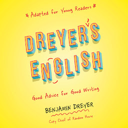 Icon image Dreyer's English (Adapted for Young Readers): Good Advice for Good Writing