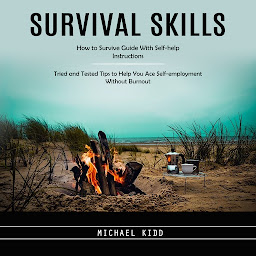 Icon image Survival Skills: How to Survive Guide With Self-help Instructions (Tried and Tested Tips to Help You Ace Self-employment Without Burnout)