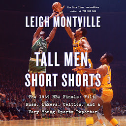 Icon image Tall Men, Short Shorts: The 1969 NBA Finals: Wilt, Russ, Lakers, Celtics, and a Very Young Sports Reporter
