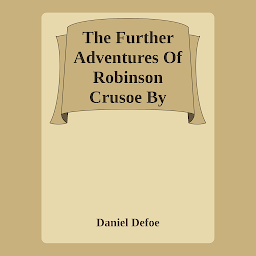 Icon image The Further Adventures Of Robinson Crusoe By Daniel Defoe: The Further Adventures Of Robinson Crusoe By Daniel Defoe: Continuing the Epic Journey of Survival and Discovery by [Author's Name]