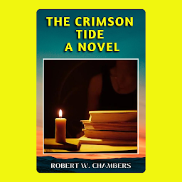 Icon image THE CRIMSON TIDE A NOVEL: Popular Books by ROBERT W. CHAMBERS : All times Bestseller Demanding Books