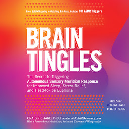 Obraz ikony: Brain Tingles: The Secret to Triggering Autonomous Sensory Meridian Response for Improved Sleep, Stress Relief, and Head-to-Toe Euphoria
