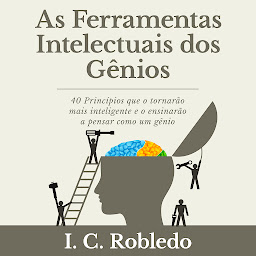 Obraz ikony: As Ferramentas Intelectuais dos Gênios: 40 Princípios que o tornarão mais inteligente e o ensinarão a pensar como um gênio