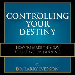 Obraz ikony: Controlling Your Destiny: How To Make This Day Your Day Of Beginning
