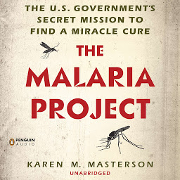 Icon image The Malaria Project: The U.S. Government's Secret Mission to Find a Miracle Cure