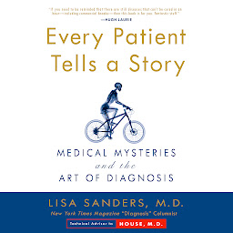 Icon image Every Patient Tells A Story: Medical Mysteries and the Art of Diagnosis
