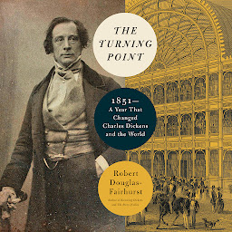 Icon image The Turning Point: 1851--A Year That Changed Charles Dickens and the World