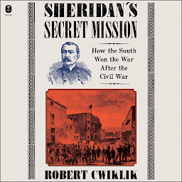 Icon image Sheridan’s Secret Mission: How the South Won the War After the Civil War