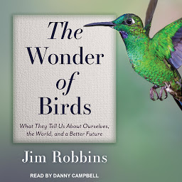 Obraz ikony: The Wonder of Birds: What They Tell Us About Ourselves, the World, and a Better Future