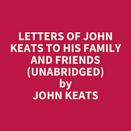 Imagem do ícone Letters of John Keats to His Family and Friends (Unabridged): optional