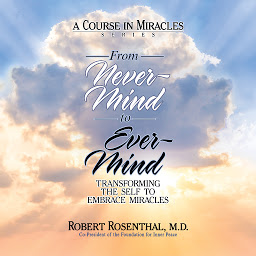 Ikonbilde From Never-Mind to Ever-Mind: Transforming the Self to Embrace Miracles