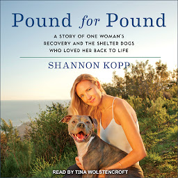 Obrázek ikony Pound for Pound: A Story of One Woman's Recovery and the Shelter Dogs Who Loved Her Back to Life