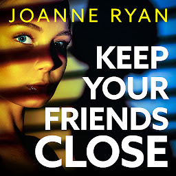 Icon image Keep Your Friends Close: The BRAND NEW relentlessly gripping, addictive psychological thriller from Joanne Ryan for 2024
