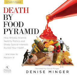Icon image Death By Food Pyramid: How Shoddy Science, Sketchy Politics and Shady Special Interests Have Ruined Our Health...And How To Reclaim It