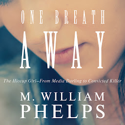 Icon image One Breath Away: The Hiccup Girl - From Media Darling to Convicted Killer