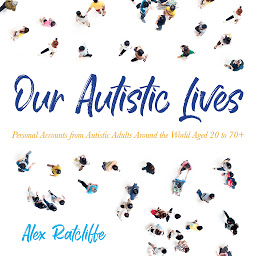 Icon image Our Autistic Lives: Personal Accounts from Autistic Adults Around the World Aged 20 to 70+