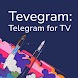 Tevegram : Telegram for TV - Androidアプリ
