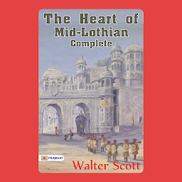Obraz ikony: The Heart of Mid-Lothian, Complete – Audiobook: The Heart of Mid-Lothian, Complete: Walter Scott's Epic Historical Novel of Love and Betrayal