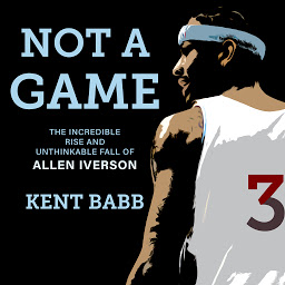 Icon image Not a Game: The Incredible Rise and Unthinkable Fall of Allen Iverson