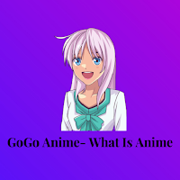 GoGo Anime- What Is Anime