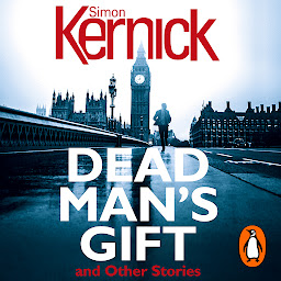 Icon image Dead Man's Gift and Other Stories: one book, five thrillers from bestselling author Simon Kernick – absolutely no-holds-barred!