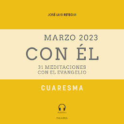Icon image Cuaresma (II) 2023, con Él: Marzo 2023. 31 meditaciones con el Evangelio